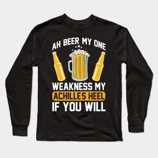 Ah beer my one weakness. My Achille s heel if you will  T Shirt For Women Men Long Sleeve T-Shirt